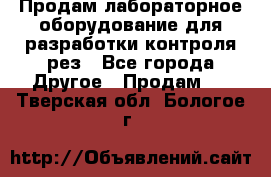 Продам лабораторное оборудование для разработки контроля рез - Все города Другое » Продам   . Тверская обл.,Бологое г.